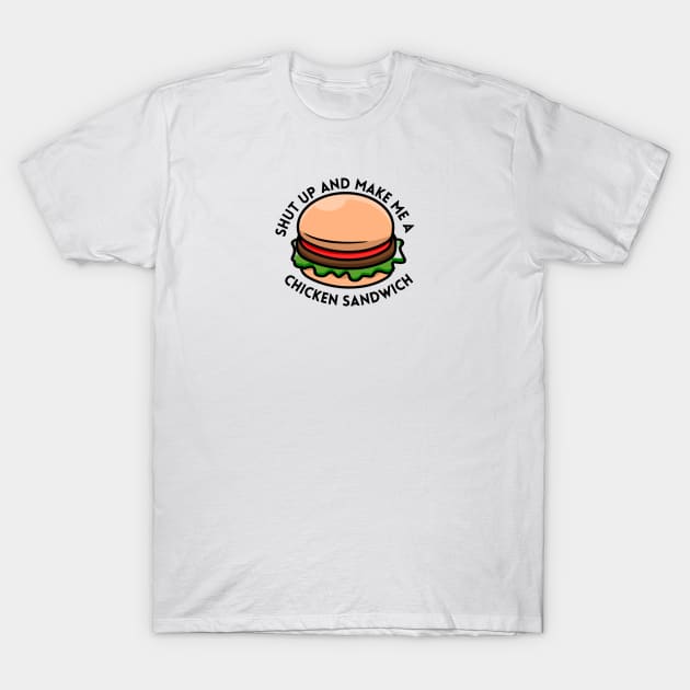 shut up and make me a chicken sandwich T-Shirt by vcent